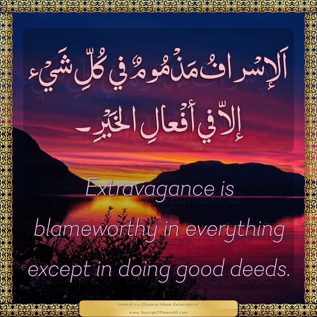 Extravagance is blameworthy in everything except in doing good deeds.